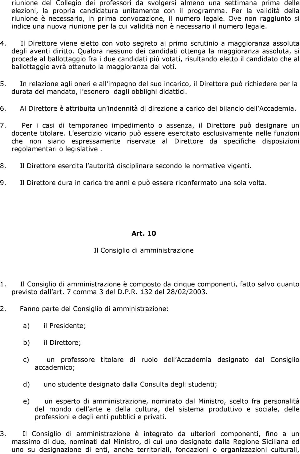 Il Direttore viene eletto con voto segreto al primo scrutinio a maggioranza assoluta degli aventi diritto.