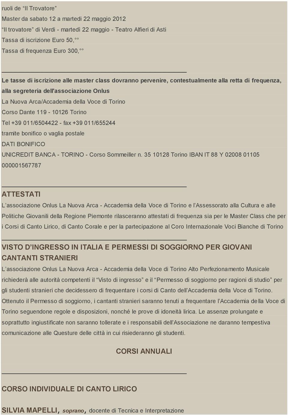 011/6504422 - fax +39 011/655244 tramite bonifico o vaglia postale DATI BONIFICO UNICREDIT BANCA - TORINO - Corso Sommeiller n.