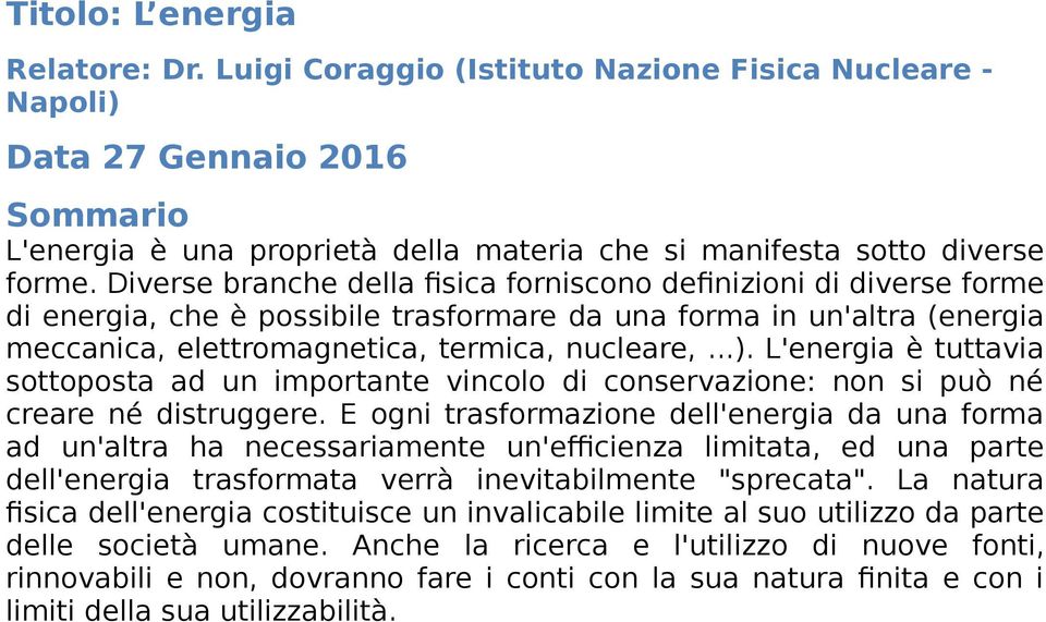 L'energia è tuttavia sottoposta ad un importante vincolo di conservazione: non si può né creare né distruggere.