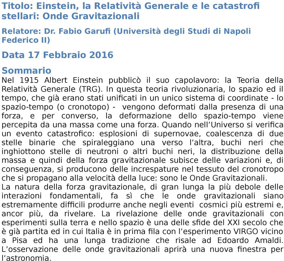 In questa teoria rivoluzionaria, lo spazio ed il tempo, che già erano stati unificati in un unico sistema di coordinate - lo spazio-tempo (o cronotopo) - vengono deformati dalla presenza di una