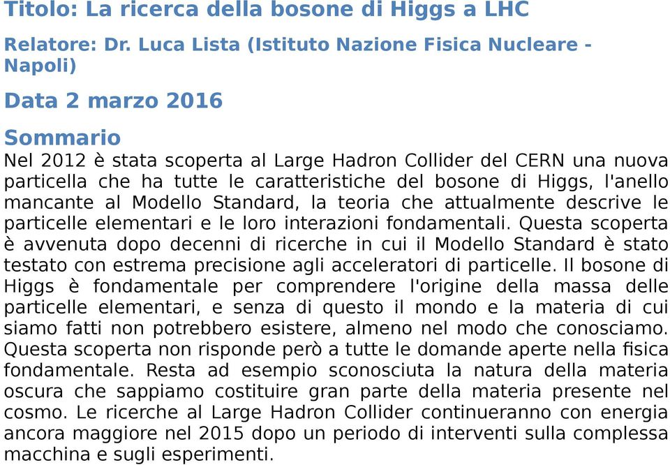 Higgs, l'anello mancante al Modello Standard, la teoria che attualmente descrive le particelle elementari e le loro interazioni fondamentali.