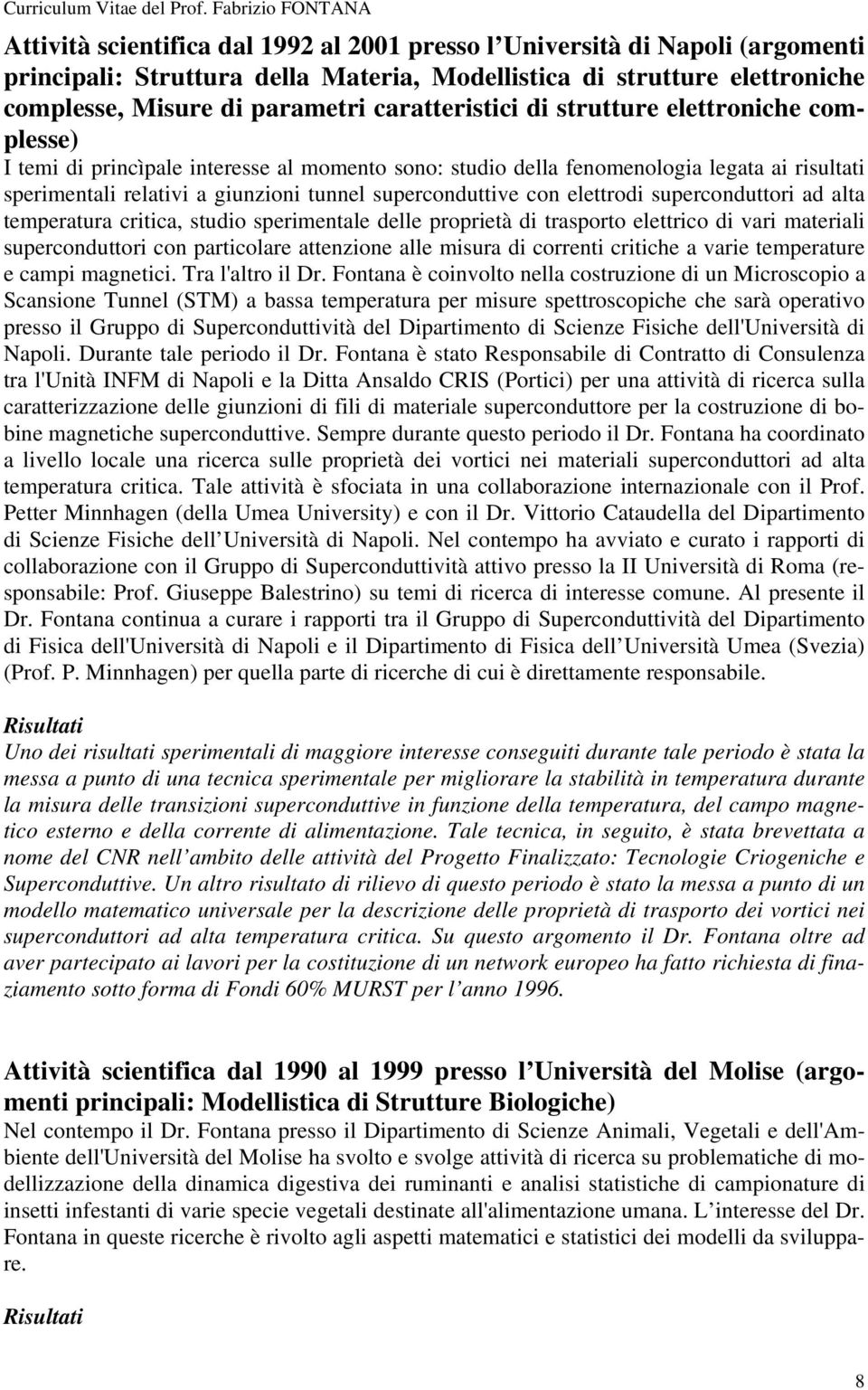 superconduttive con elettrodi superconduttori ad alta temperatura critica, studio sperimentale delle proprietà di trasporto elettrico di vari materiali superconduttori con particolare attenzione alle