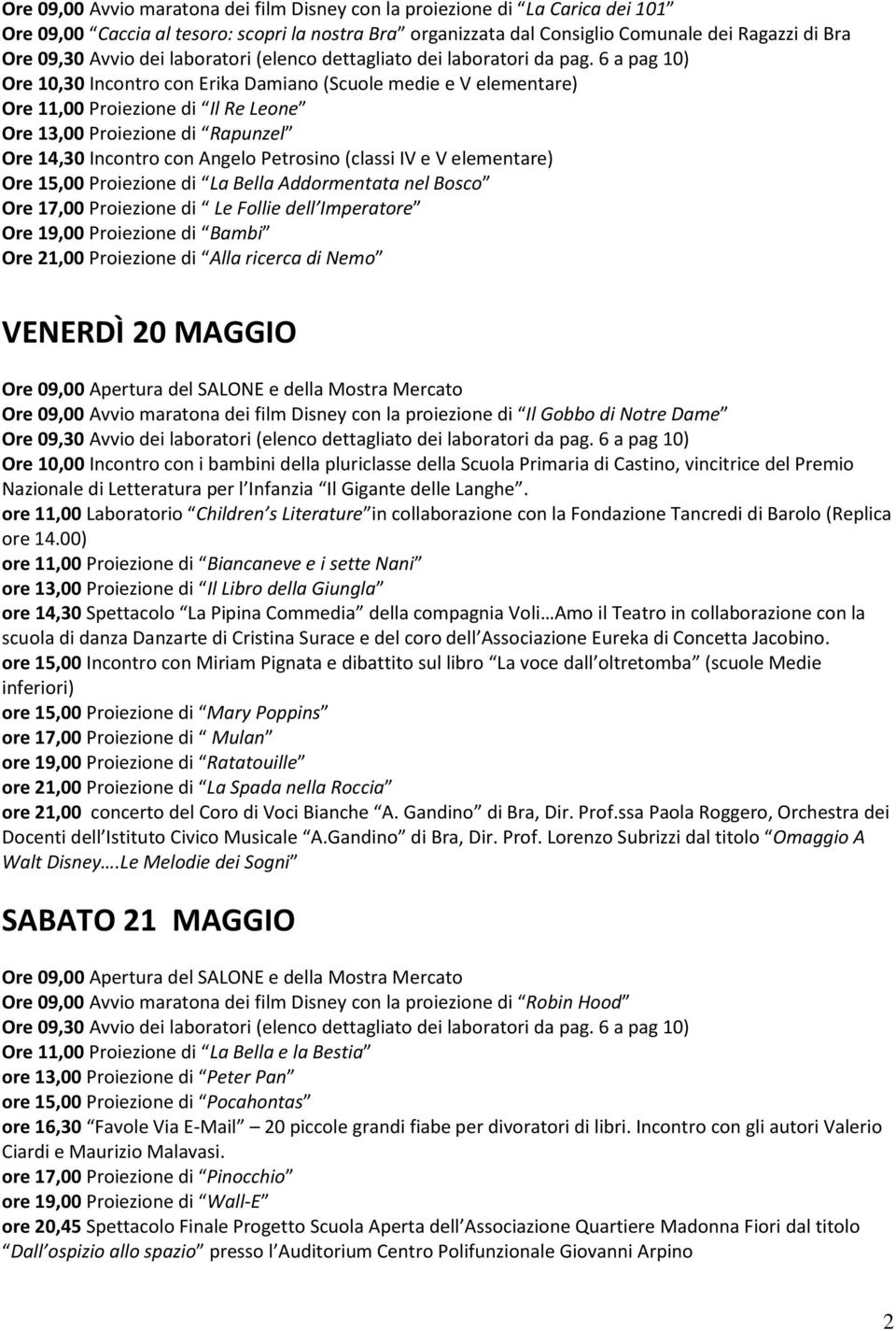 6 a pag 10) Ore 10,30 Incontro con Erika Damiano (Scuole medie e V elementare) Ore 11,00 Proiezione di Il Re Leone Ore 13,00 Proiezione di Rapunzel Ore 14,30 Incontro con Angelo Petrosino (classi IV