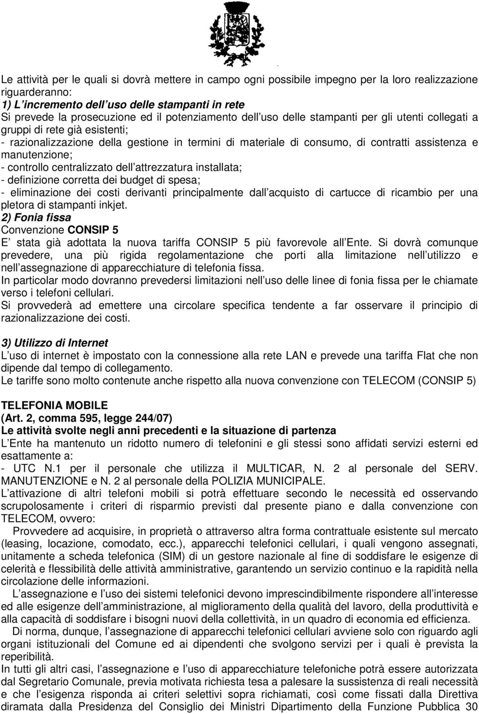 manutenzione; - controllo centralizzato dell attrezzatura installata; - definizione corretta dei budget di spesa; - eliminazione dei costi derivanti principalmente dall acquisto di cartucce di