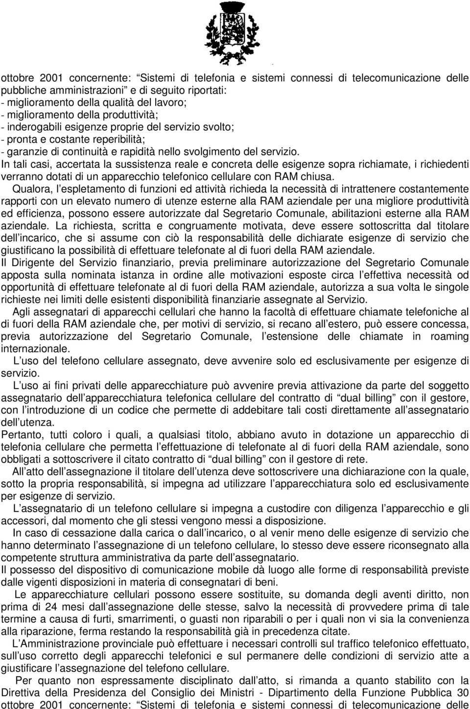 In tali casi, accertata la sussistenza reale e concreta delle esigenze sopra richiamate, i richiedenti verranno dotati di un apparecchio telefonico cellulare con RAM chiusa.