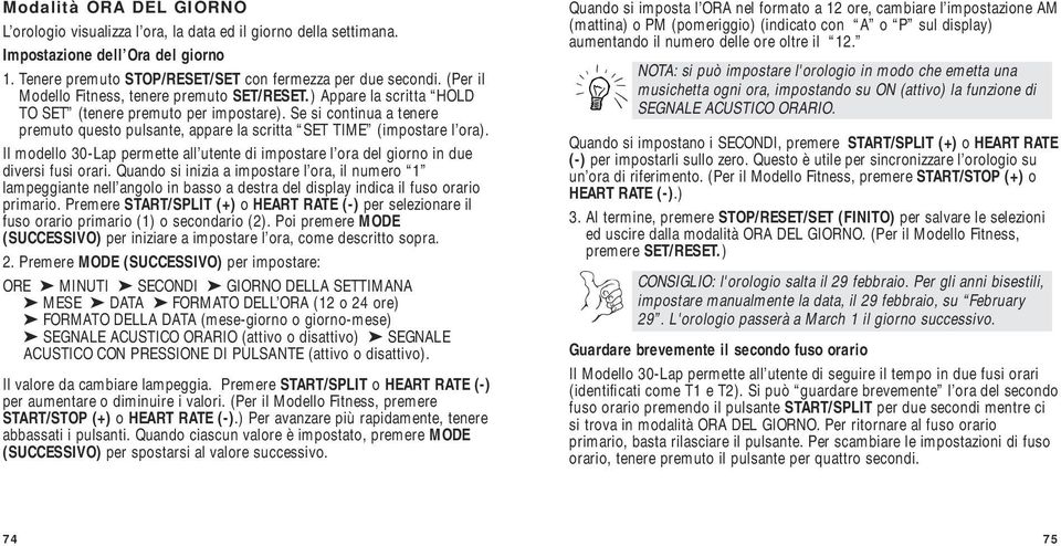 Se si continua a tenere premuto questo pulsante, appare la scritta SET TIME (impostare l ora). Il modello 30-Lap permette all utente di impostare l ora del giorno in due diversi fusi orari.