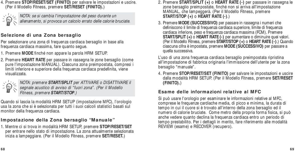 Selezione di una Zona bersaglio Per selezionare una zona di frequenza cardiaca bersaglio in base alla frequenza cardiaca massima, fare quanto segue. 1.