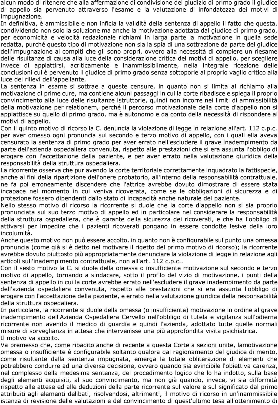 In definitiva, è ammissibile e non inficia la validità della sentenza di appello il fatto che questa, condividendo non solo la soluzione ma anche la motivazione adottata dal giudice di primo grado,