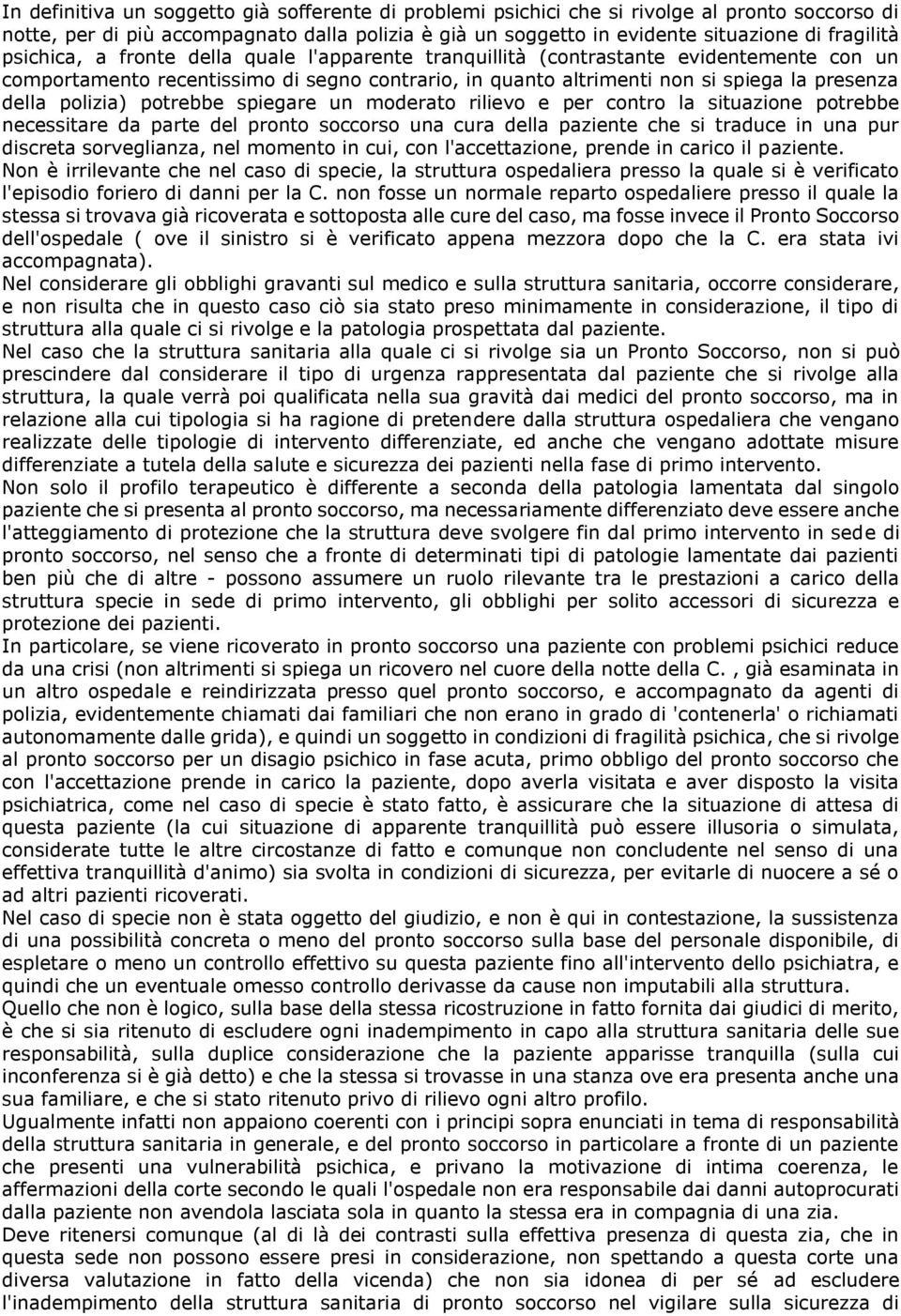 potrebbe spiegare un moderato rilievo e per contro la situazione potrebbe necessitare da parte del pronto soccorso una cura della paziente che si traduce in una pur discreta sorveglianza, nel momento