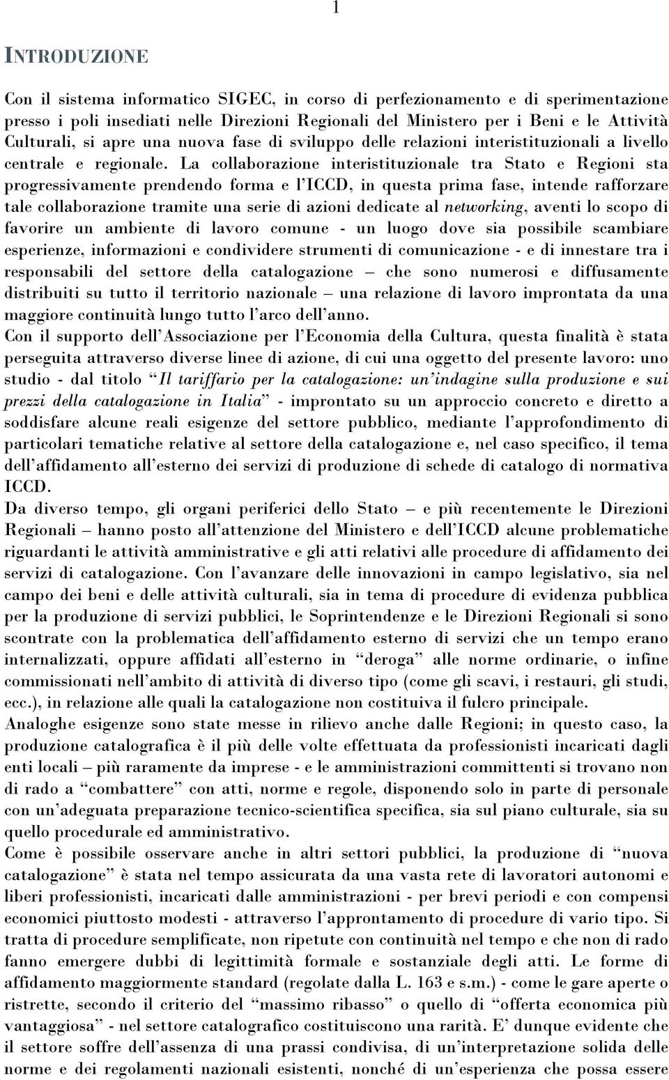 La collaborazione interistituzionale tra Stato e Regioni sta progressivamente prendendo forma e l ICCD, in questa prima fase, intende rafforzare tale collaborazione tramite una serie di azioni