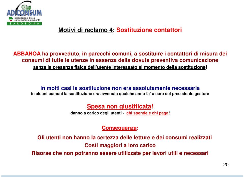 In molti casi la sostituzione non era assolutamente necessaria in alcuni comuni la sostituzione era avvenuta qualche anno fa a cura del precedente gestore Spesa non