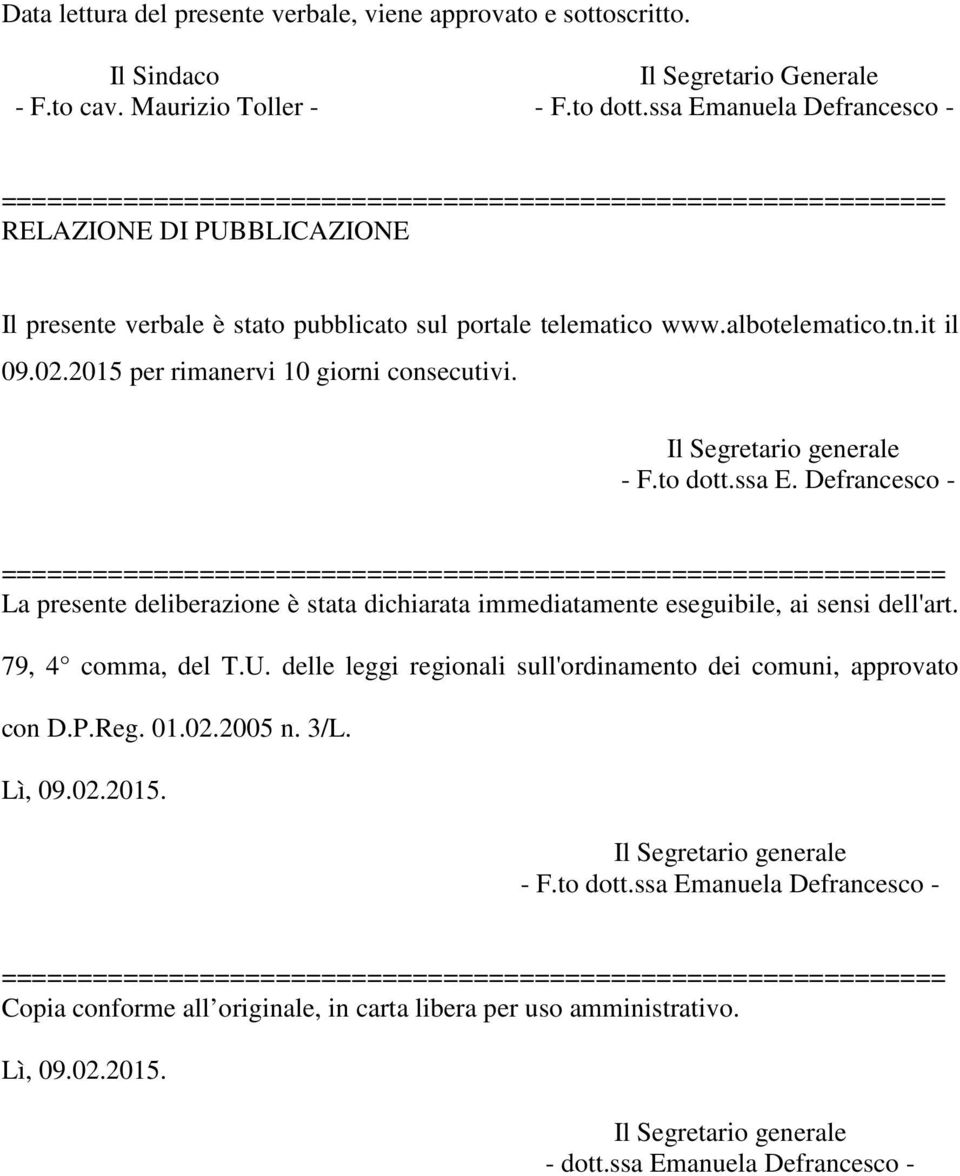 2015 per rimanervi 10 giorni consecutivi. - F.to dott.ssa E. Defrancesco - La presente deliberazione è stata dichiarata immediatamente eseguibile, ai sensi dell'art. 79, 4 comma, del T.U.