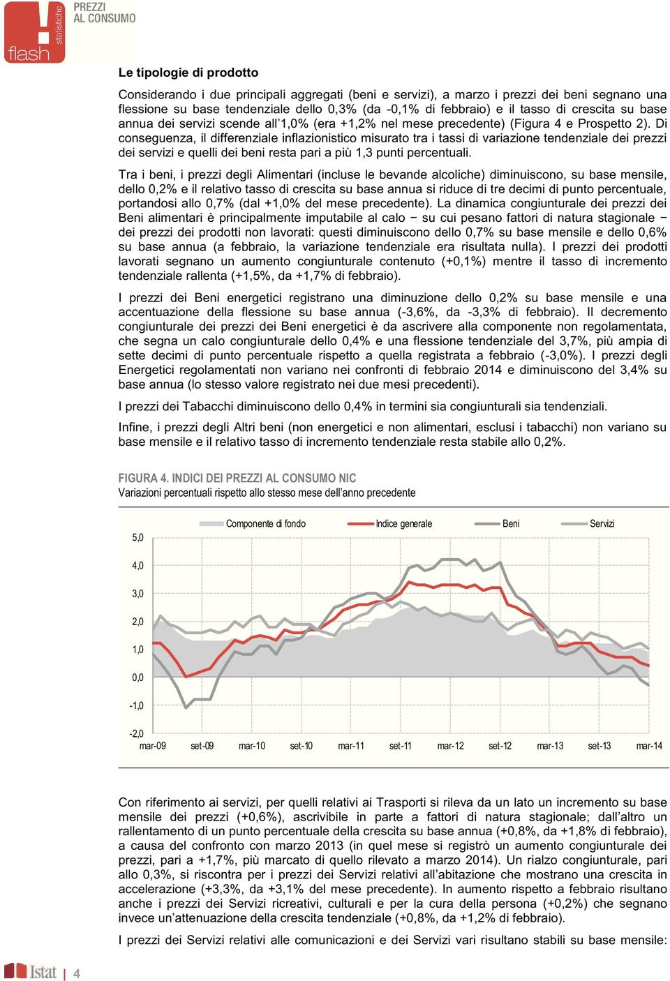 Di conseguenza, il differenziale inflazionistico misurato tra i tassi di variazione tendenziale dei prezzi dei servizi e quelli dei beni resta pari a più 1,3 punti percentuali.