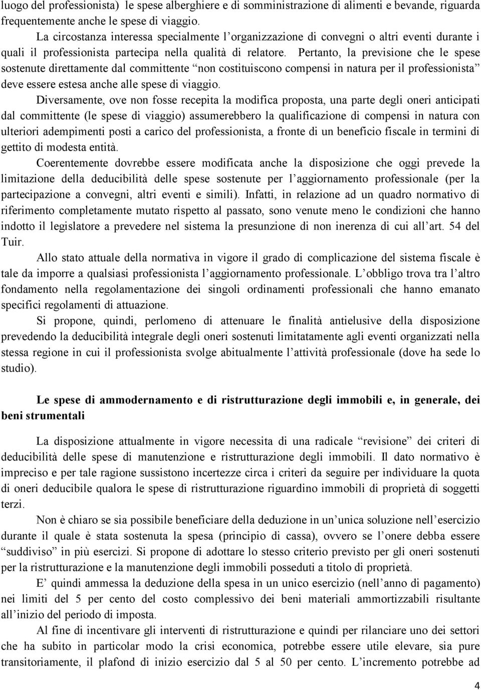 Pertanto, la previsione che le spese sostenute direttamente dal committente non costituiscono compensi in natura per il professionista deve essere estesa anche alle spese di viaggio.