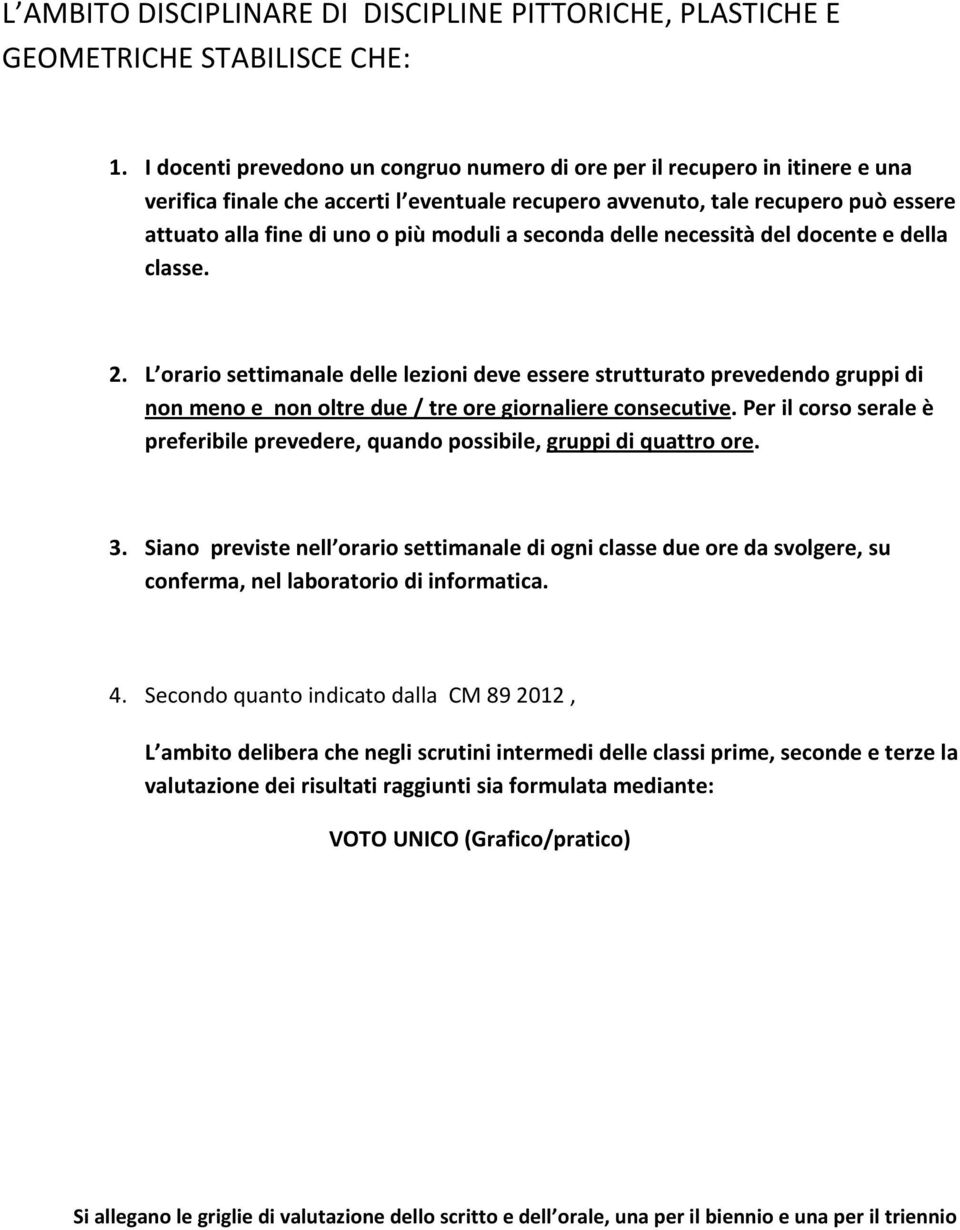 a seconda delle necessità del docente e della classe. 2. L orario settimanale delle lezioni deve essere strutturato prevedendo gruppi di non meno e non oltre due / tre ore giornaliere consecutive.