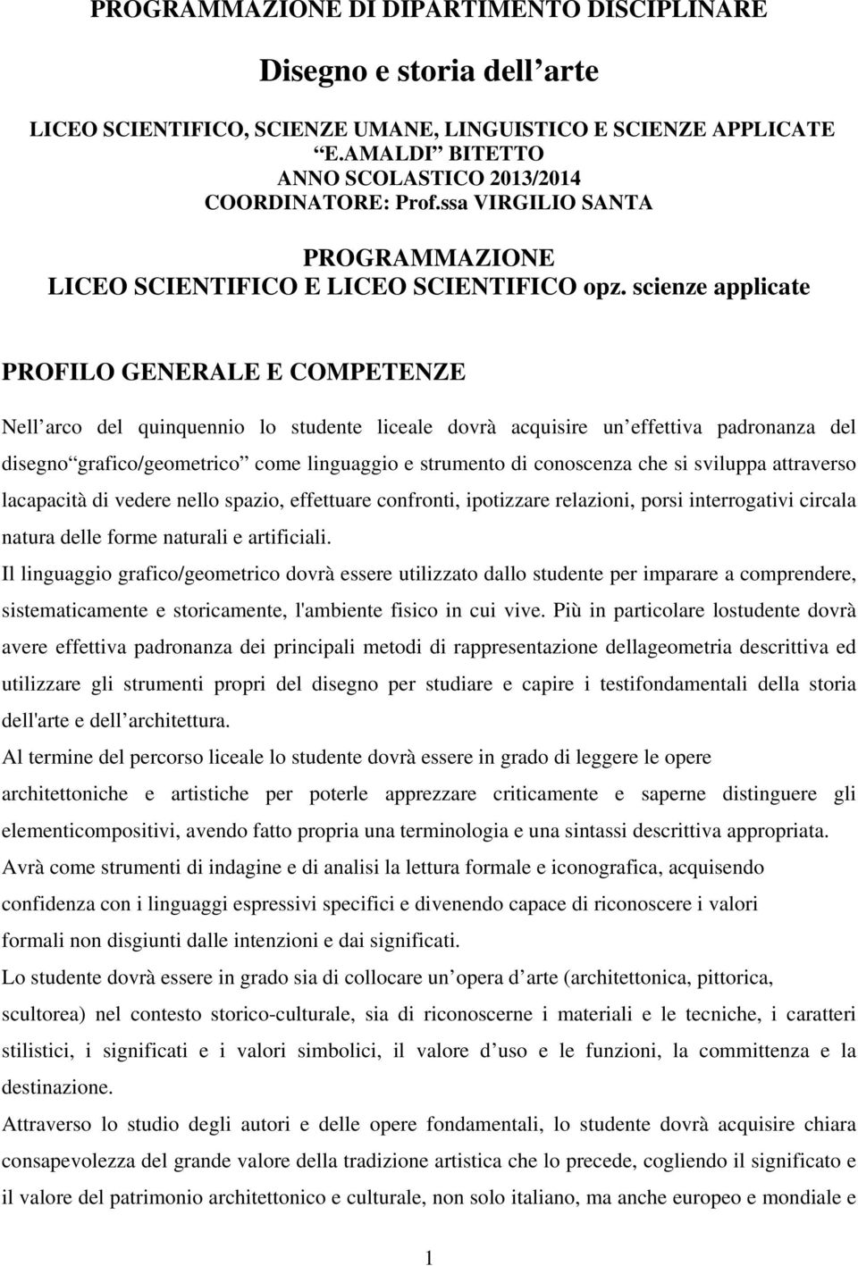 scienze applicate PROFILO GENERALE E Nell arco del quinquennio lo studente liceale dovrà acquisire un effettiva padronanza del disegno grafico/geometrico come linguaggio e strumento di conoscenza che