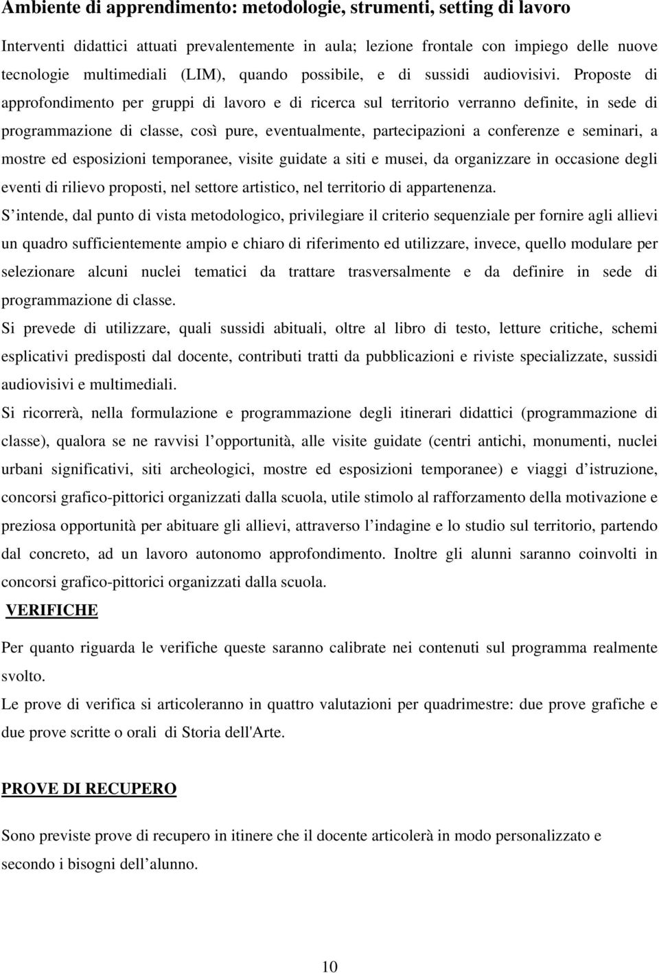 Proposte di approfondimento per gruppi di lavoro e di ricerca sul territorio verranno definite, in sede di programmazione di classe, così pure, eventualmente, partecipazioni a conferenze e seminari,