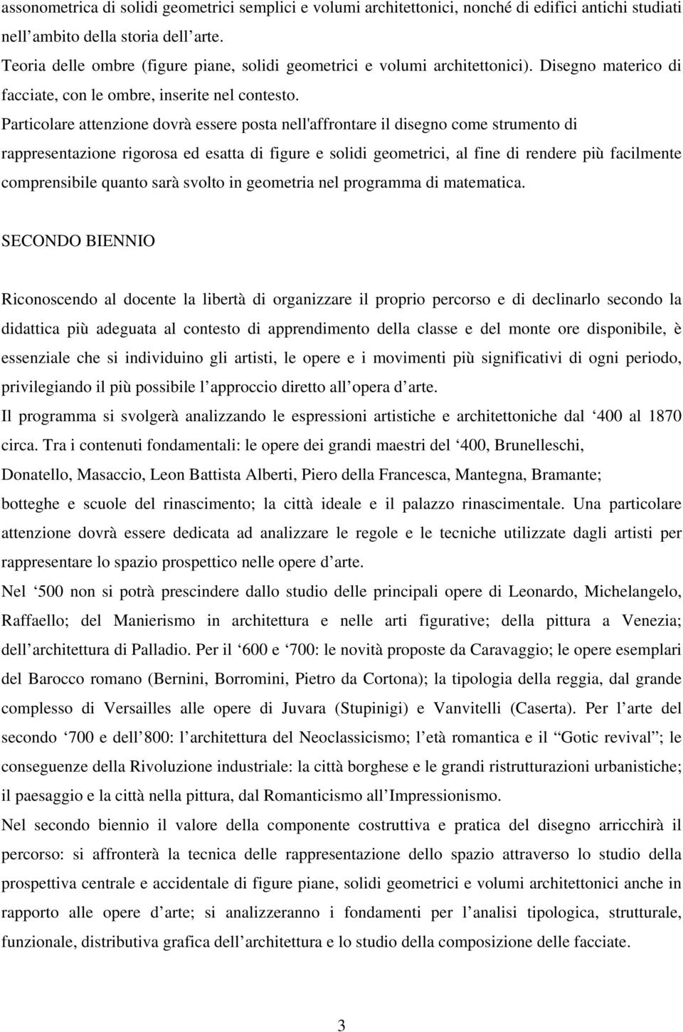 Particolare attenzione dovrà essere posta nell'affrontare il disegno come strumento di rappresentazione rigorosa ed esatta di figure e solidi geometrici, al fine di rendere più facilmente