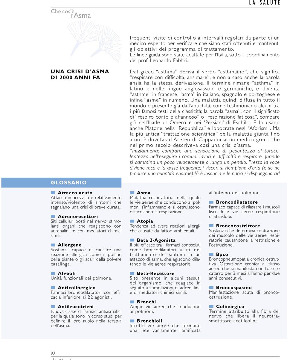 UNA CRISI D ASMA DI 2000 ANNI FA GLOSSARIO Dal greco asthma deriva il verbo asthmaìno, che significa respirare con difficoltà, ansimare, e non a caso anche la parola ansia ha la stessa derivazione.