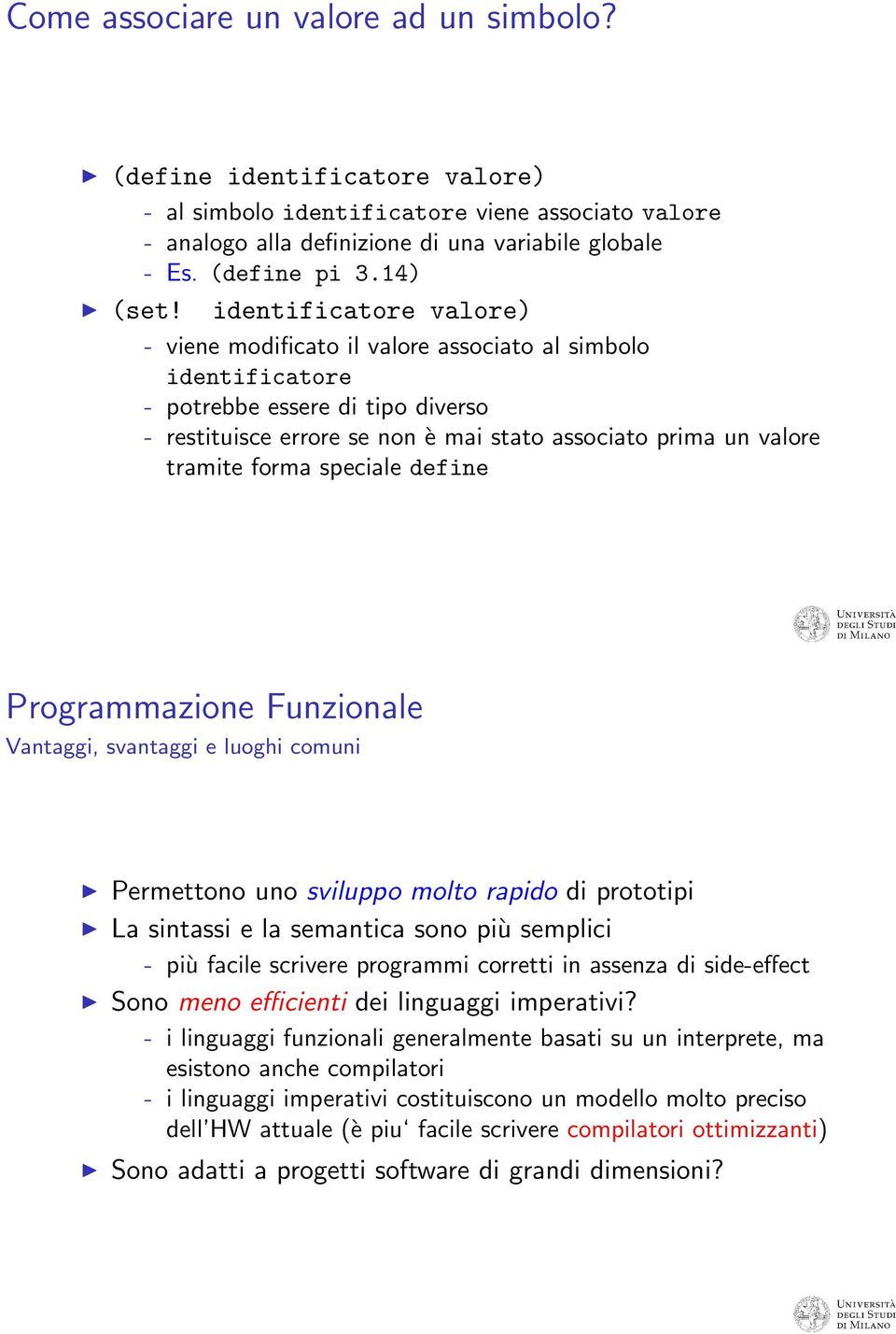 identificatore valore) - viene modificato il valore associato al simbolo identificatore - potrebbe essere di tipo diverso - restituisce errore se non è mai stato associato prima un valore tramite