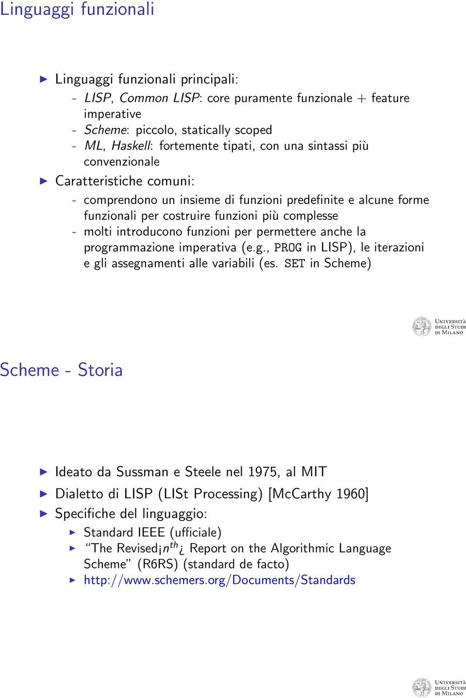 permettere anche la programmazione imperativa (e.g., PROG in LISP), le iterazioni e gli assegnamenti alle variabili (es.