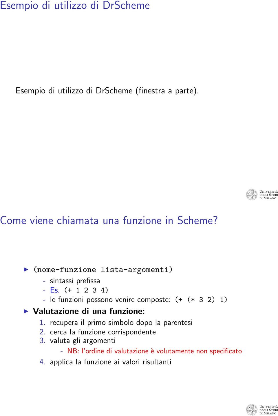 (+ 1 2 3 4) - le funzioni possono venire composte: (+ (* 3 2) 1) Valutazione di una funzione: 1.