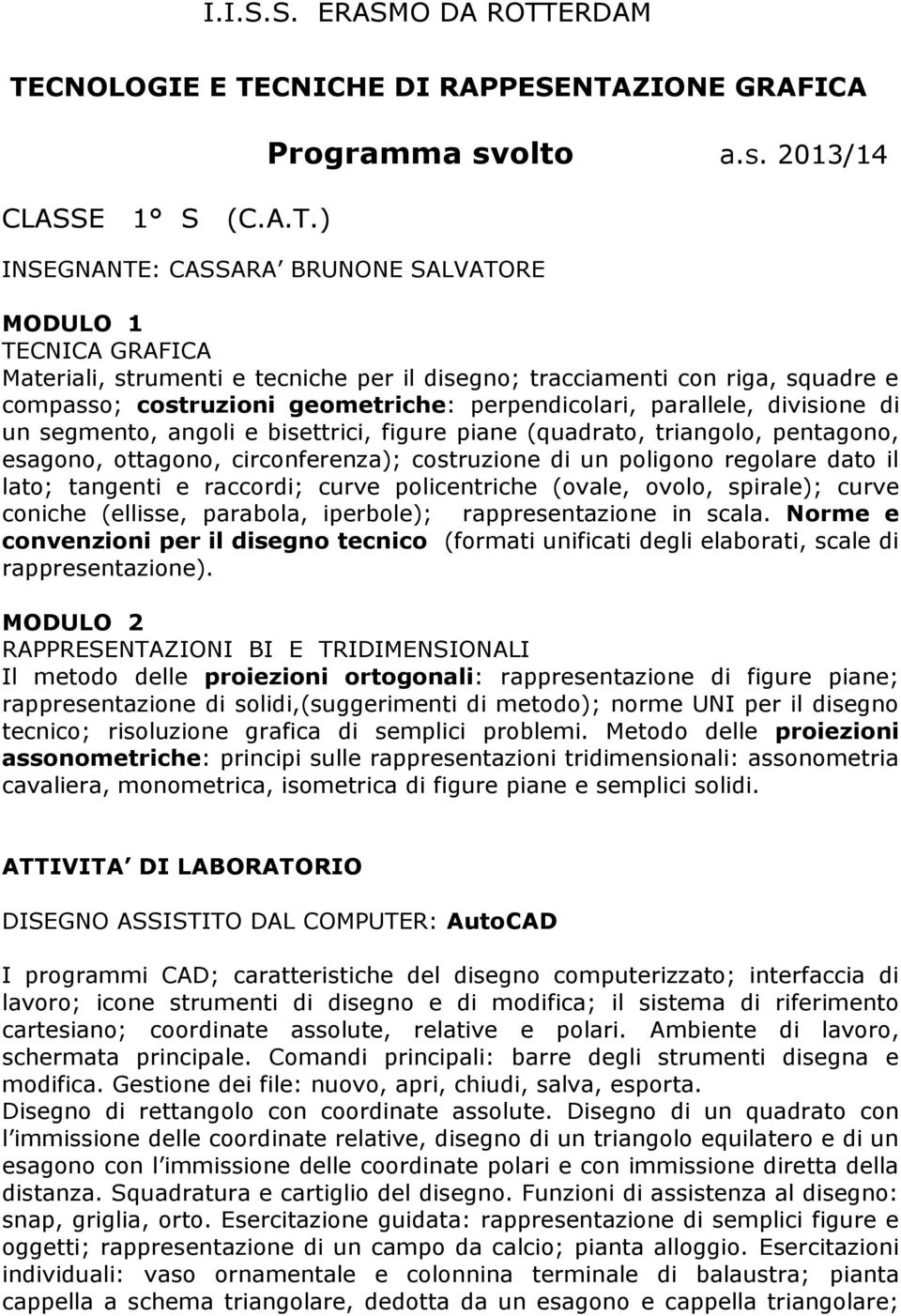 2013/14 TECNICA GRAFICA Materiali, strumenti e tecniche per il disegno; tracciamenti con riga, squadre e compasso; costruzioni geometriche: perpendicolari, parallele, divisione di un segmento, angoli