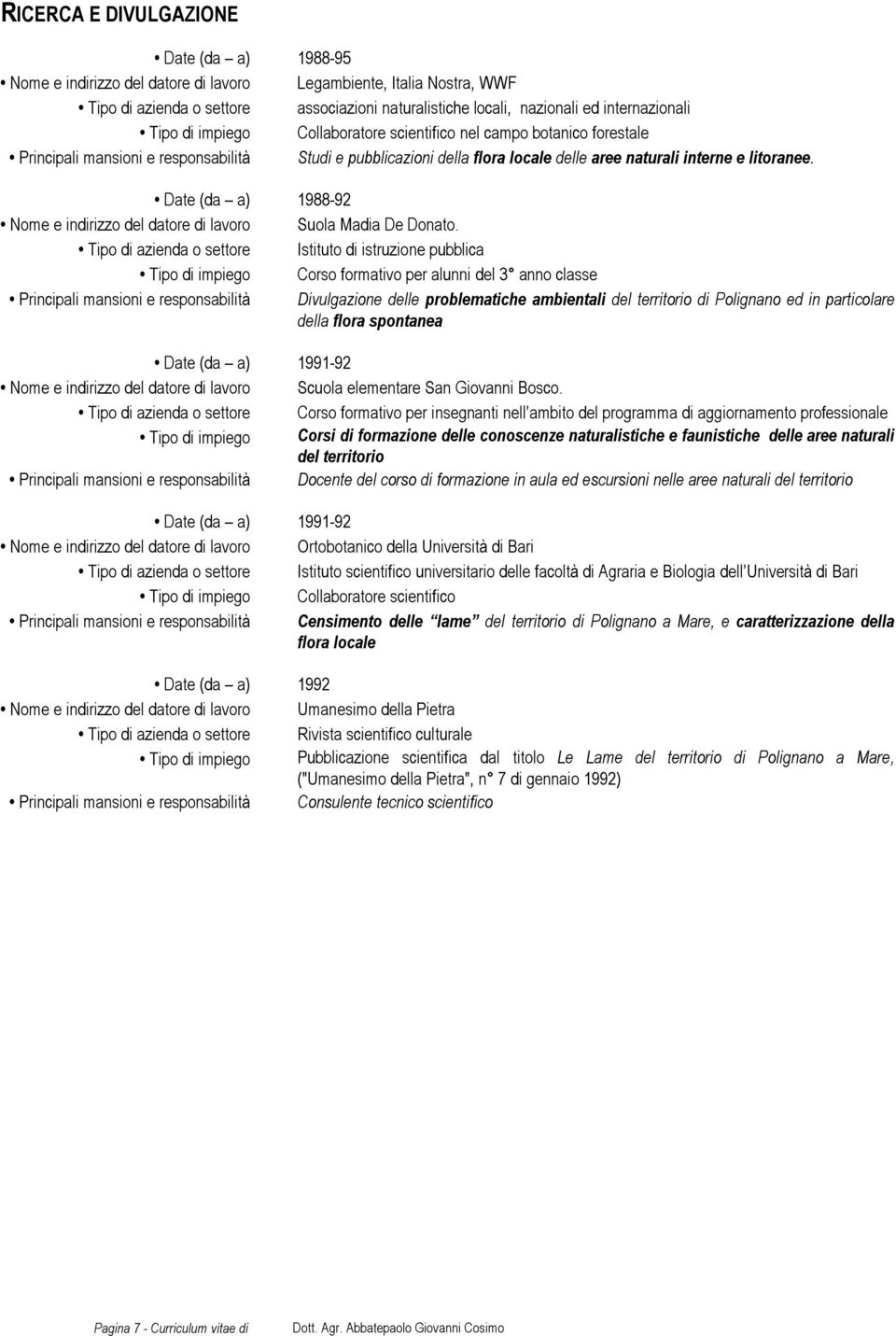 litoranee. Date (da a) 1988-92 Nome e indirizzo del datore di lavoro Suola Madia De Donato.