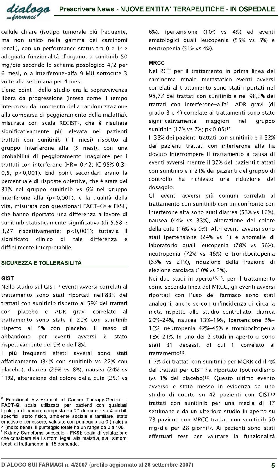 L end point I dello studio era la sopravvivenza libera da progressione (intesa come il tempo intercorso dal momento della randomizzazione alla comparsa di peggioramento della malattia), misurata con