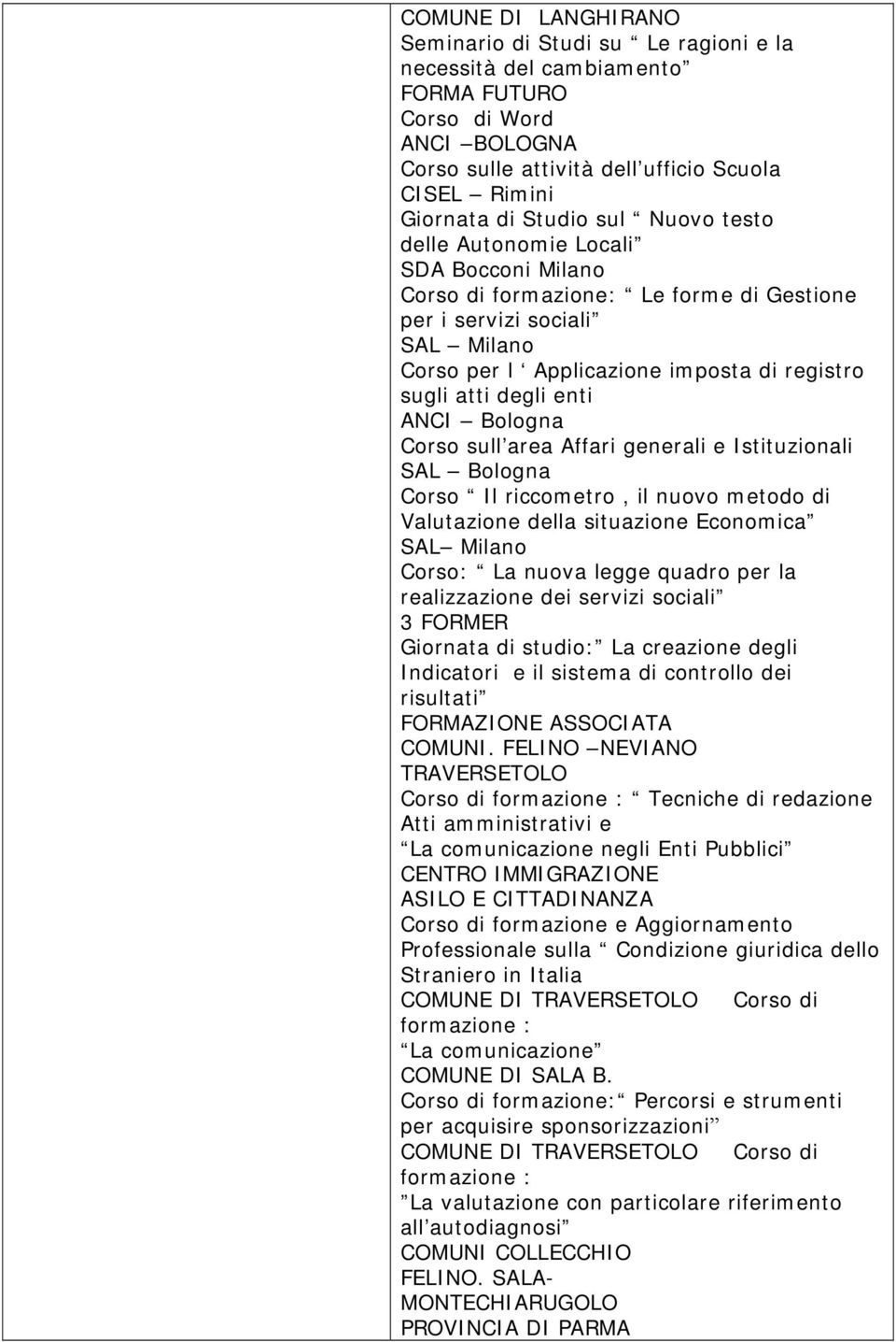 sull area Affari generali e Istituzionali SAL Bologna Corso Il riccometro, il nuovo metodo di Valutazione della situazione Economica SAL Milano Corso: La nuova legge quadro per la realizzazione dei