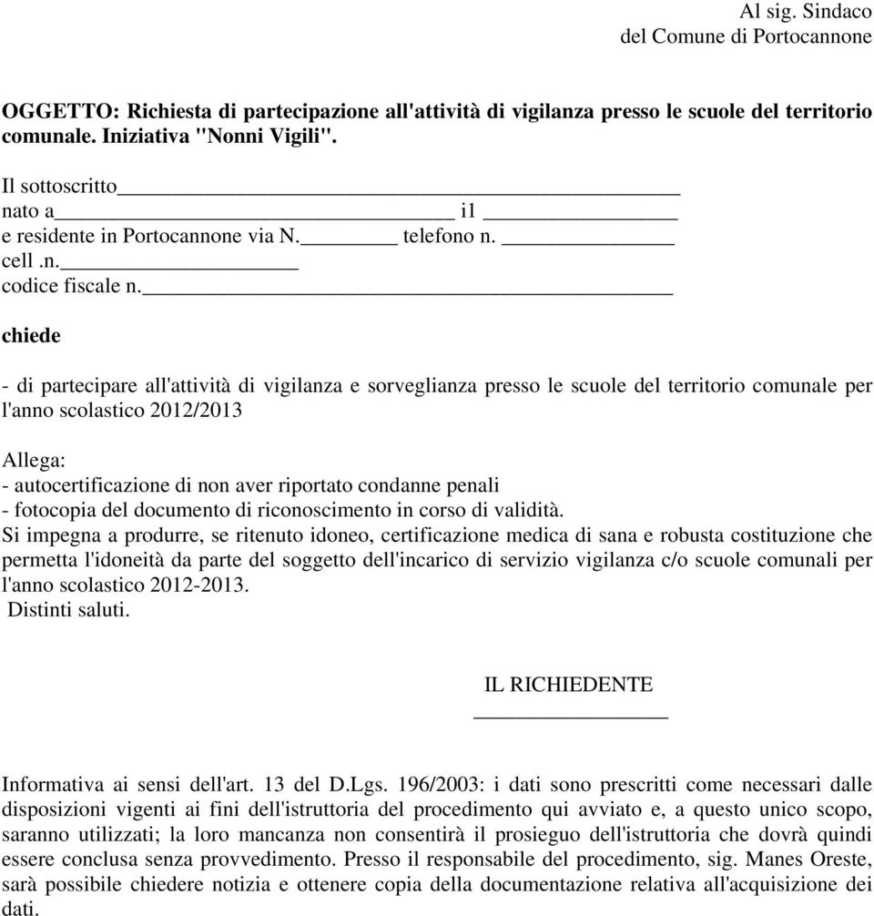 chiede - di partecipare all'attività di vigilanza e sorveglianza presso le scuole del territorio comunale per l'anno scolastico 2012/2013 Allega: - autocertificazione di non aver riportato condanne