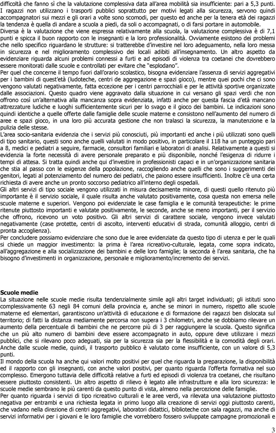 età dei ragazzi la tendenza è quella di andare a scuola a piedi, da soli o accompagnati, o di farsi portare in automobile.