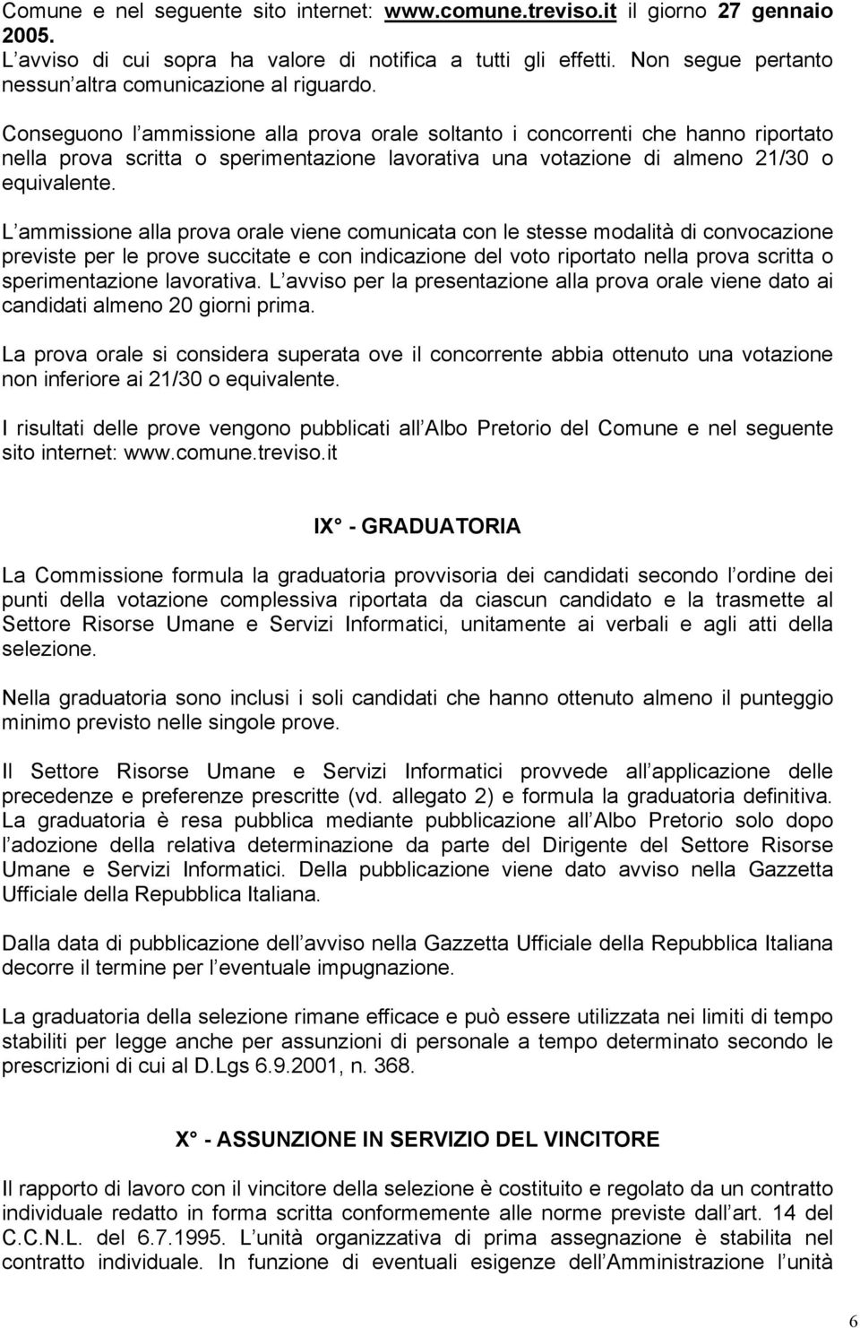 Conseguono l ammissione alla prova orale soltanto i concorrenti che hanno riportato nella prova scritta o sperimentazione lavorativa una votazione di almeno 21/30 o equivalente.