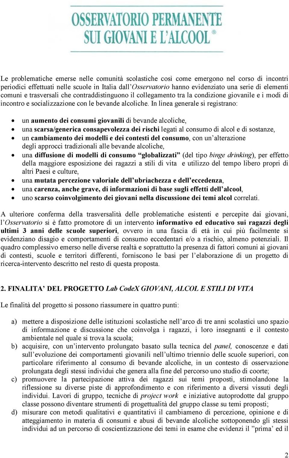 In linea generale si registrano: un aumento dei consumi giovanili di bevande alcoliche, una scarsa/generica consapevolezza dei rischi legati al consumo di alcol e di sostanze, un cambiamento dei