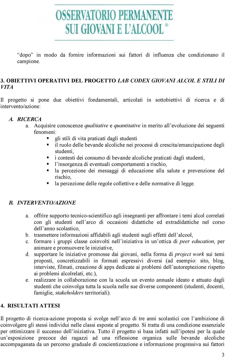 Acquisire conoscenze qualitative e quantitative in merito all evoluzione dei seguenti fenomeni: gli stili di vita praticati dagli studenti il ruolo delle bevande alcoliche nei processi di