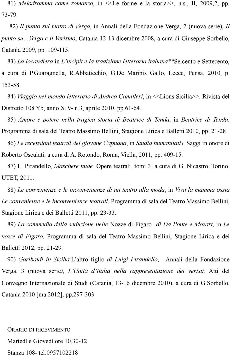 109-115. 83) La locandiera in L incipit e la tradizione letteraria italiana**seicento e Settecento, a cura di P.Guaragnella, R.Abbaticchio, G.De Marinis Gallo, Lecce, Pensa, 2010, p. 153-58.