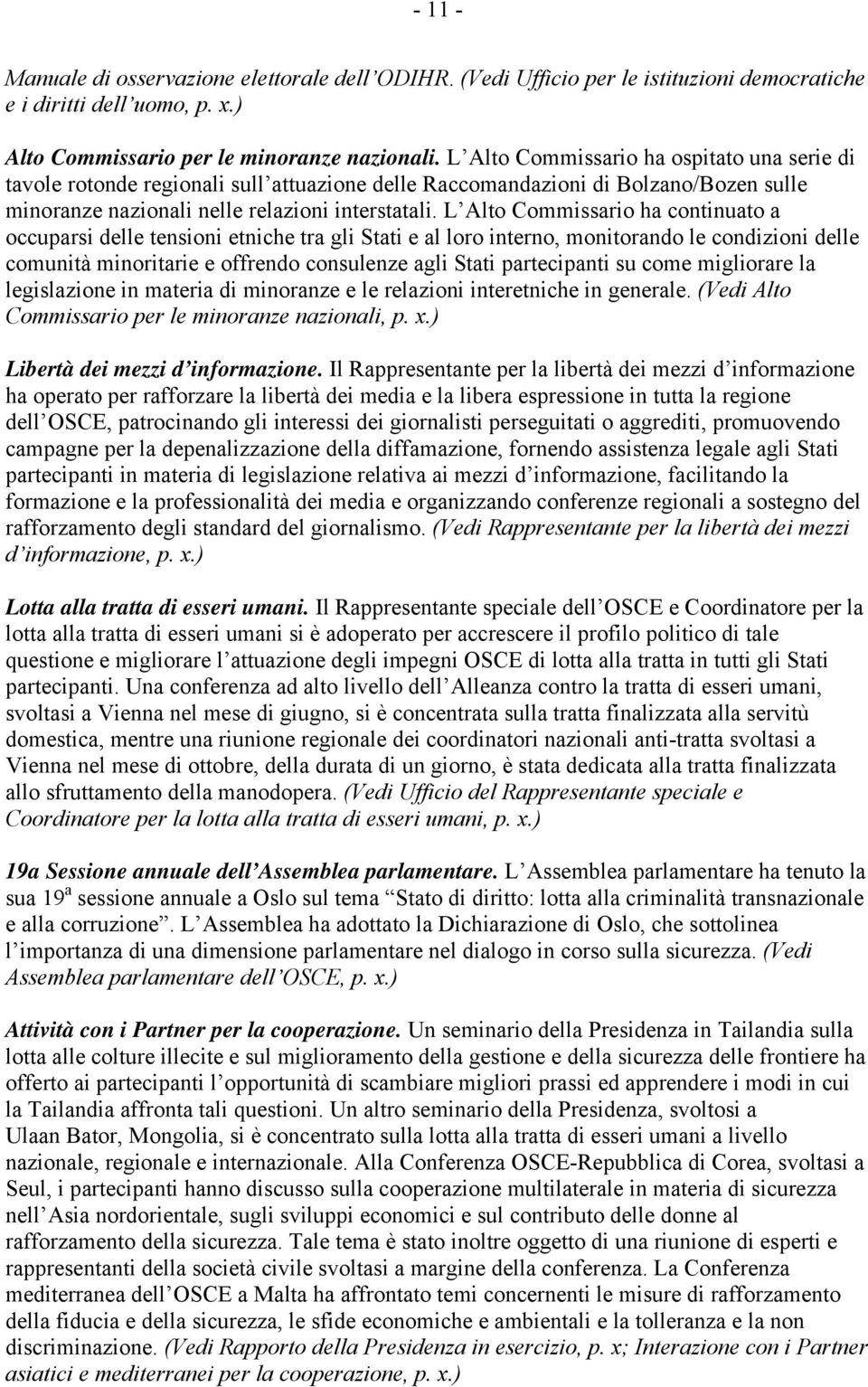 L Alto Commissario ha continuato a occuparsi delle tensioni etniche tra gli Stati e al loro interno, monitorando le condizioni delle comunità minoritarie e offrendo consulenze agli Stati partecipanti