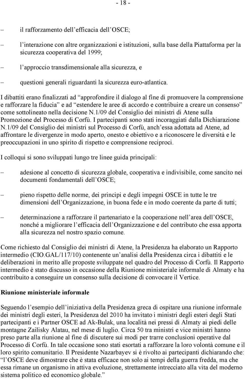 I dibattiti erano finalizzati ad approfondire il dialogo al fine di promuovere la comprensione e rafforzare la fiducia e ad estendere le aree di accordo e contribuire a creare un consenso come