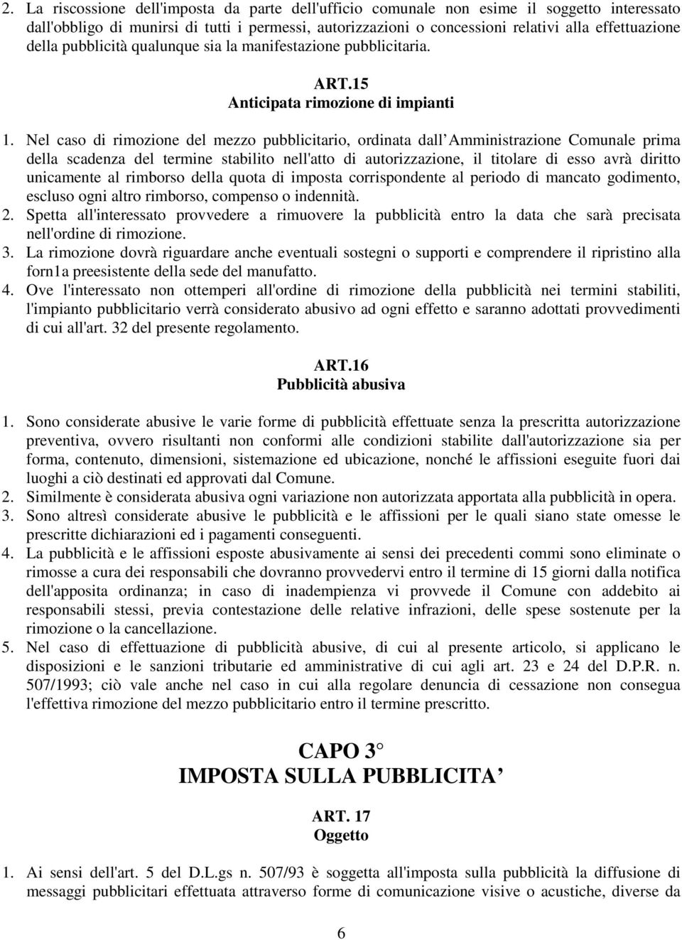 Nel caso di rimozione del mezzo pubblicitario, ordinata dall Amministrazione Comunale prima della scadenza del termine stabilito nell'atto di autorizzazione, il titolare di esso avrà diritto