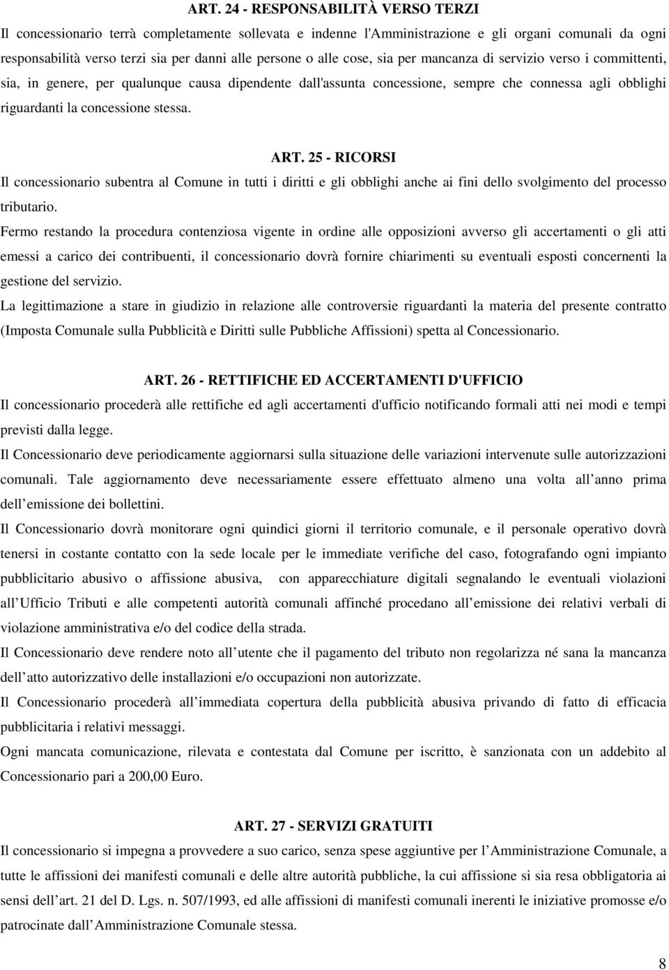 stessa. ART. 25 - RICORSI Il concessionario subentra al Comune in tutti i diritti e gli obblighi anche ai fini dello svolgimento del processo tributario.