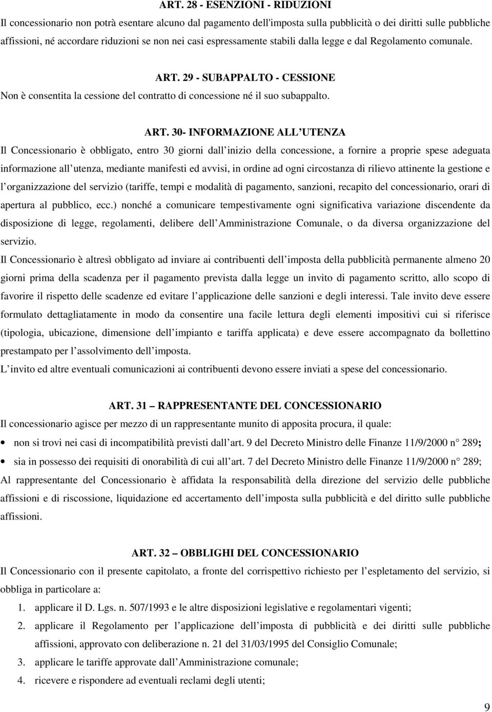 29 - SUBAPPALTO - CESSIONE Non è consentita la cessione del contratto di concessione né il suo subappalto. ART.