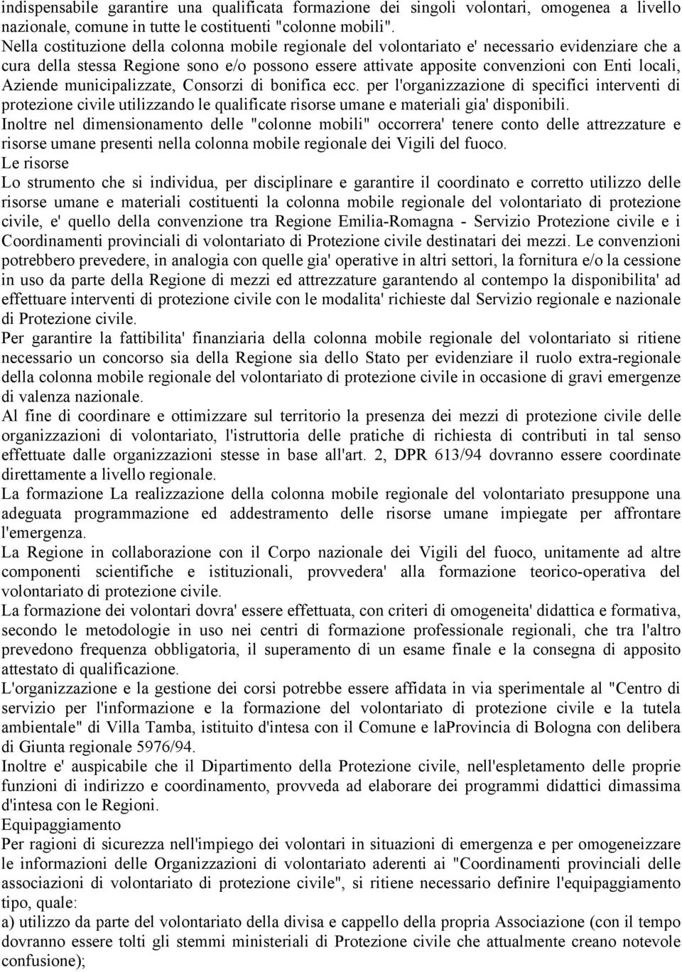 Aziende municipalizzate, Consorzi di bonifica ecc. per l'organizzazione di specifici interventi di protezione civile utilizzando le qualificate risorse umane e materiali gia' disponibili.