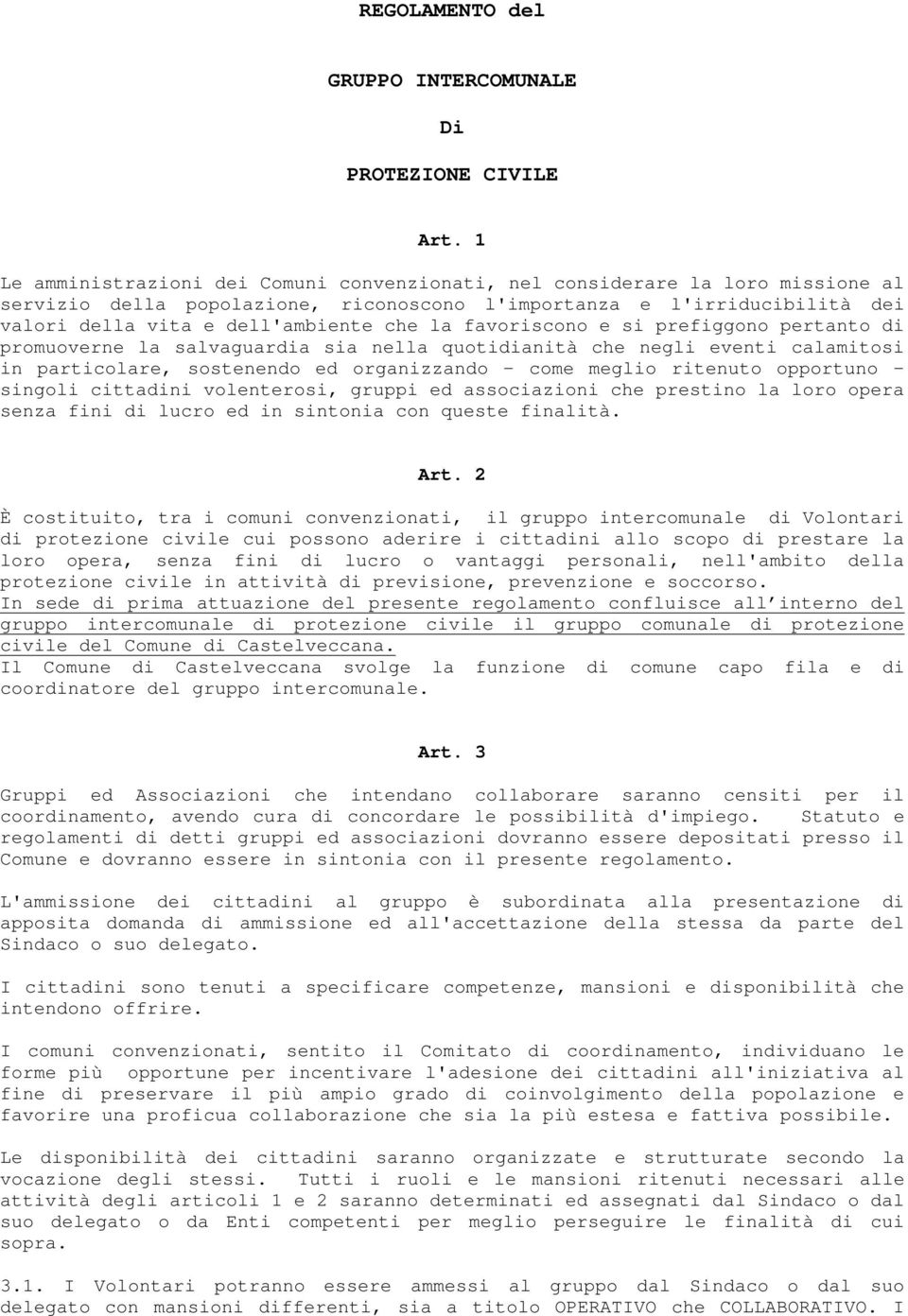 favoriscono e si prefiggono pertanto di promuoverne la salvaguardia sia nella quotidianità che negli eventi calamitosi in particolare, sostenendo ed organizzando - come meglio ritenuto opportuno -