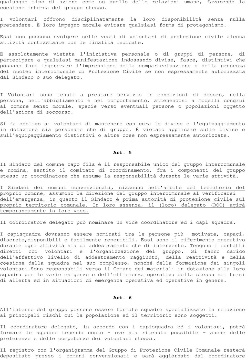 E assolutamente vietata l'iniziativa personale o di gruppi di persone, di partecipare a qualsiasi manifestazione indossando divise, fasce, distintivi che possano fare ingenerare l'impressione della