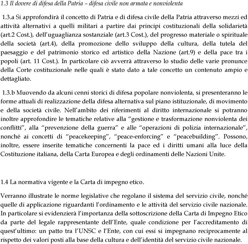 4), della promozione dello sviluppo della cultura, della tutela del paesaggio e del patrimonio storico ed artistico della Nazione (art.9) e della pace tra i popoli (art. 11 Cost.). In particolare ciò avverrà attraverso lo studio delle varie pronunce della Corte costituzionale nelle quali è stato dato a tale concetto un contenuto ampio e dettagliato.