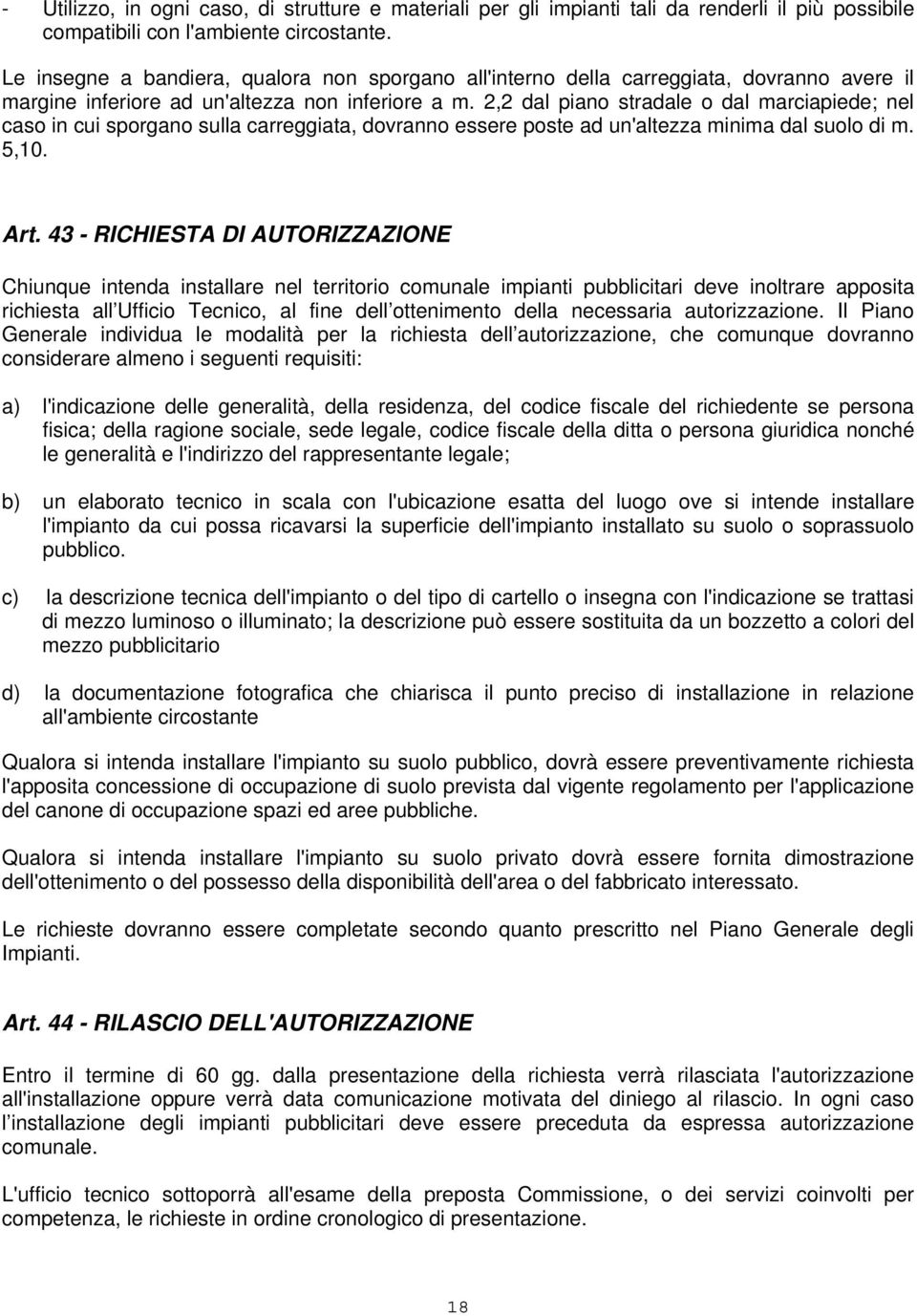 2,2 dal piano stradale o dal marciapiede; nel caso in cui sporgano sulla carreggiata, dovranno essere poste ad un'altezza minima dal suolo di m. 5,10. Art.