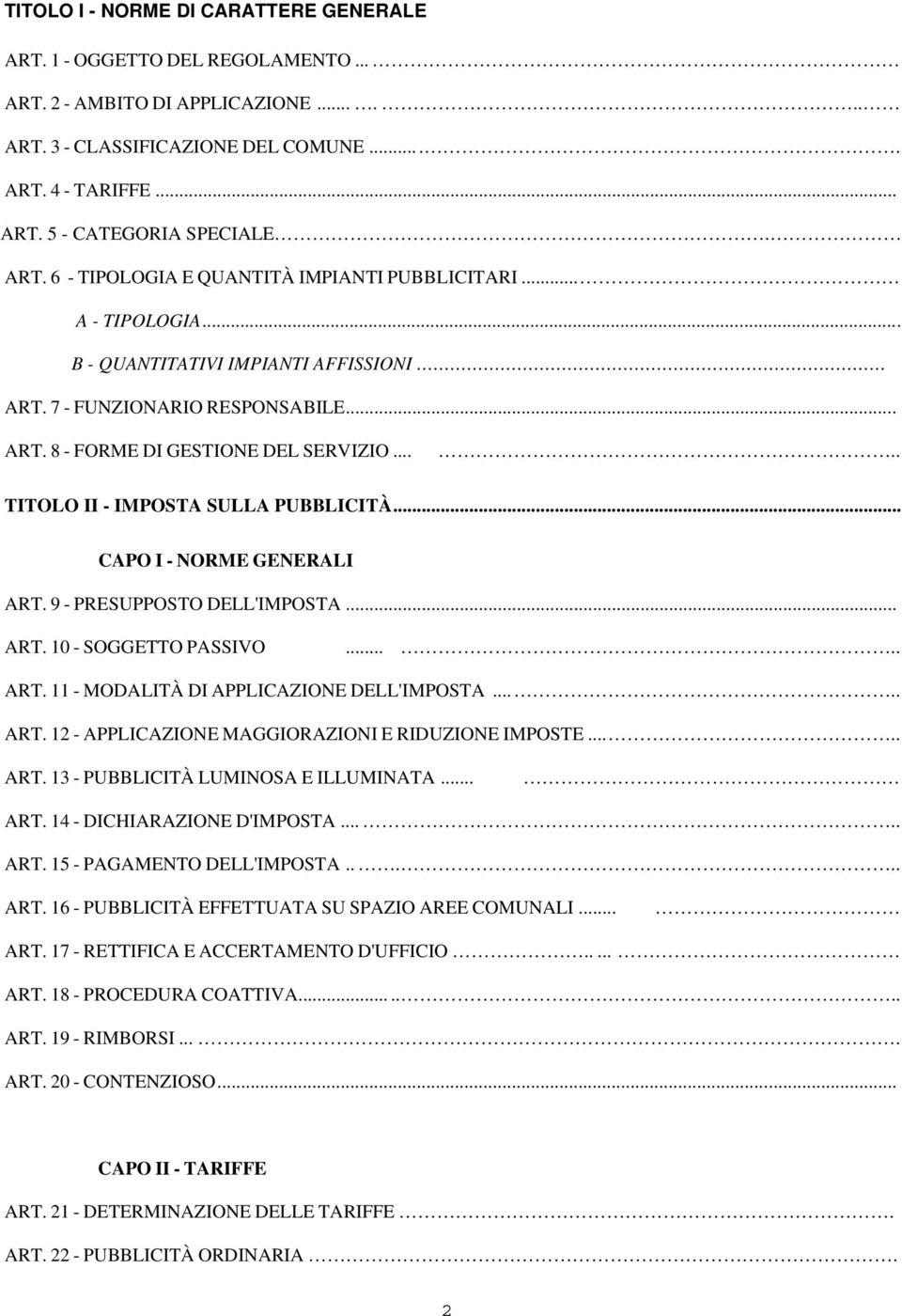 .... TITOLO II - IMPOSTA SULLA PUBBLICITÀ... CAPO I - NORME GENERALI ART. 9 - PRESUPPOSTO DELL'IMPOSTA... ART. 10 - SOGGETTO PASSIVO..... ART. 11 - MODALITÀ DI APPLICAZIONE DELL'IMPOSTA..... ART. 12 - APPLICAZIONE MAGGIORAZIONI E RIDUZIONE IMPOSTE.