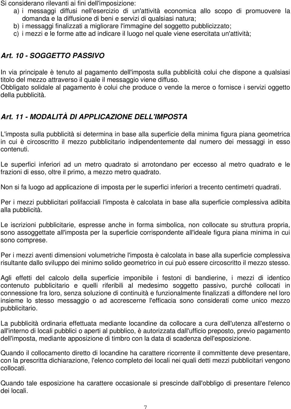 10 - SOGGETTO PASSIVO In via principale è tenuto al pagamento dell'imposta sulla pubblicità colui che dispone a qualsiasi titolo del mezzo attraverso il quale il messaggio viene diffuso.