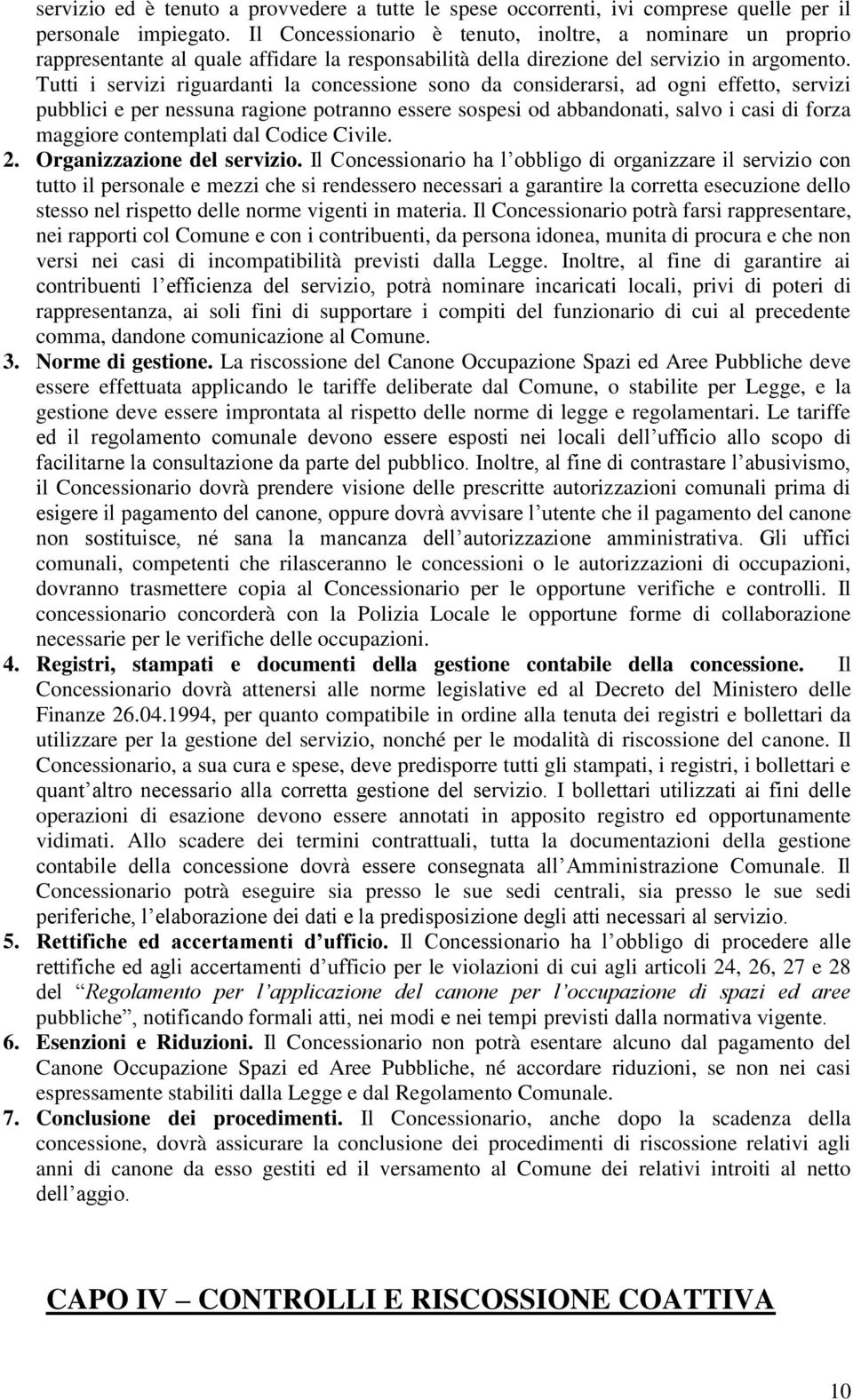 Tutti i servizi riguardanti la concessione sono da considerarsi, ad ogni effetto, servizi pubblici e per nessuna ragione potranno essere sospesi od abbandonati, salvo i casi di forza maggiore