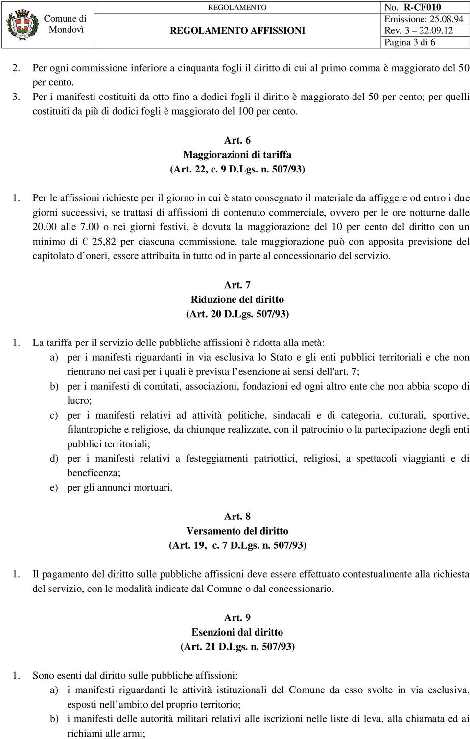 Per le affissioni richieste per il giorno in cui è stato consegnato il materiale da affiggere od entro i due giorni successivi, se trattasi di affissioni di contenuto commerciale, ovvero per le ore